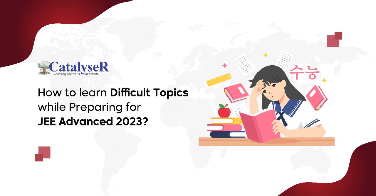 How to learn Difficult Topics when Preparing for JEE Advanced 2023?